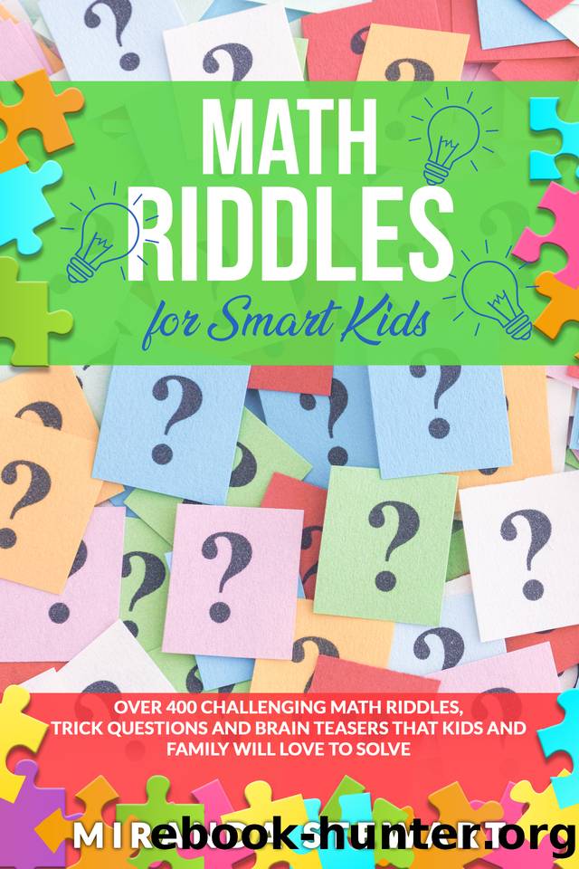 Math Riddles For Smart Kids: Over 400 Challenging Math Riddles, Trick Questions And Brain Teasers That Kids And Family Will Love To Solve (Riddles For Kids Book 1) by Miranda Stewart