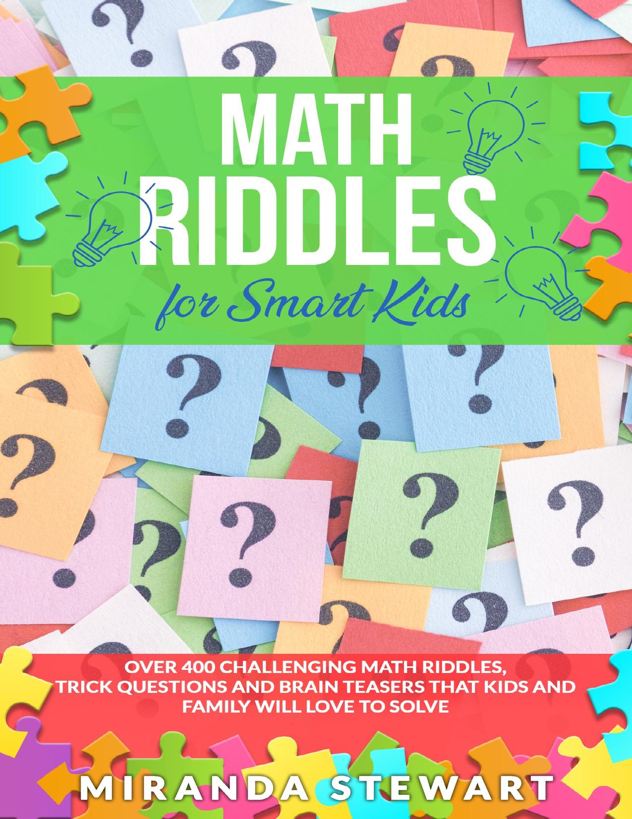 Math Riddles For Smart Kids: Over 400 Challenging Math Riddles, Trick Questions And Brain Teasers That Kids And Family Will Love To Solve (Riddles For Kids Book 1) by Stewart Miranda