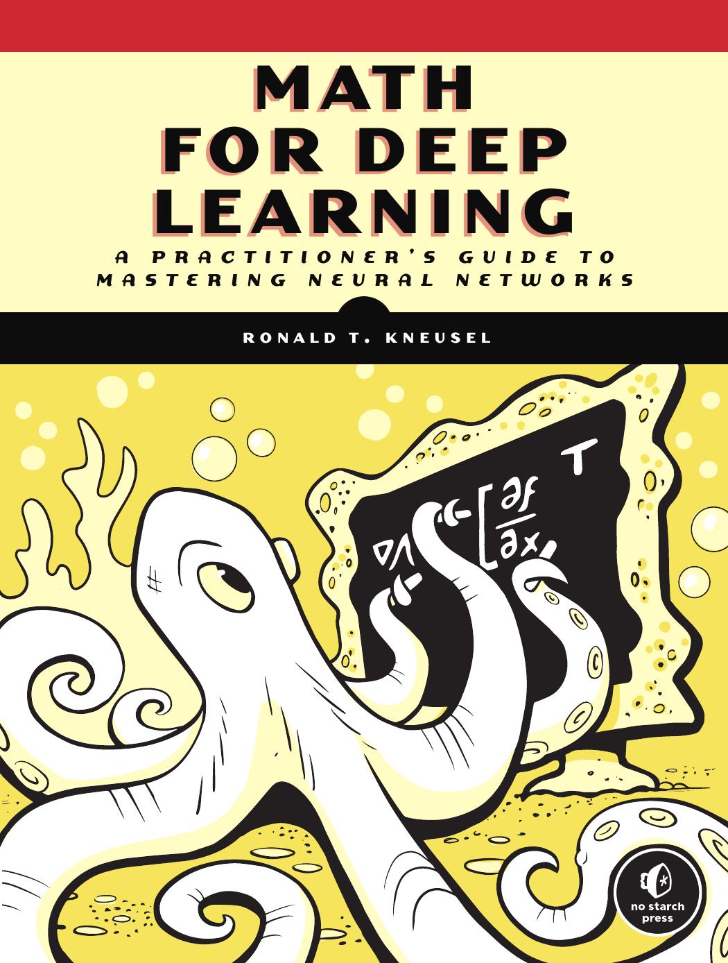 Math for Deep Learning: What You Need to Know to Understand Neural Networks by Ronald T. Kneusel