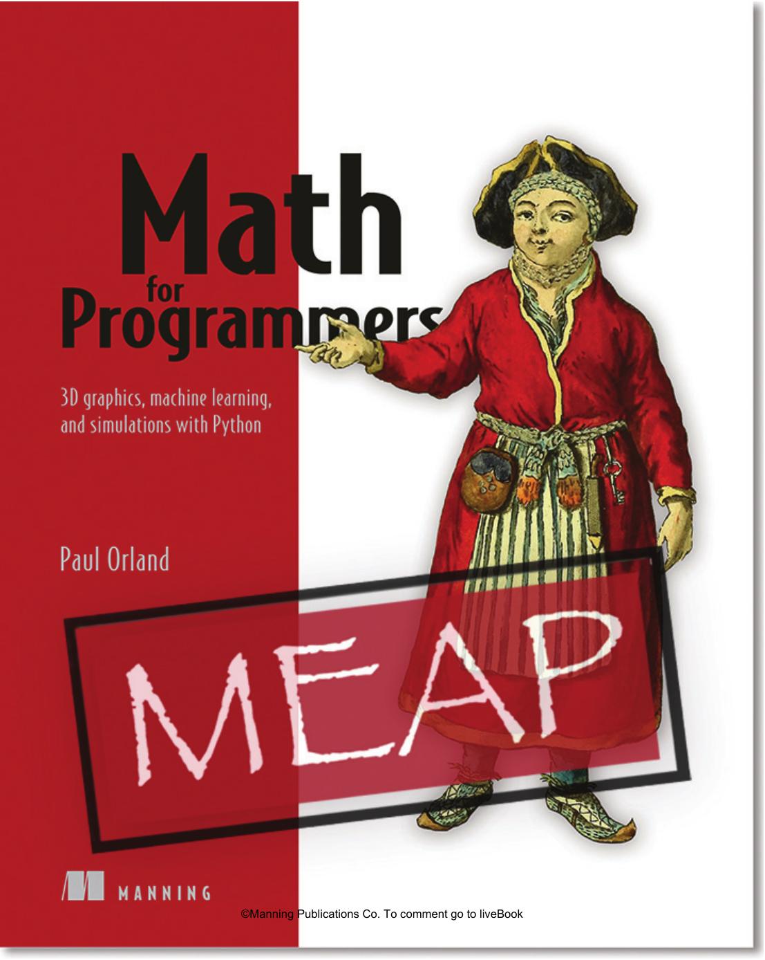 Math for Programmers: 3D graphics, machine learning, and simulations with Python MEAP V10 by Paul Matthew Orland