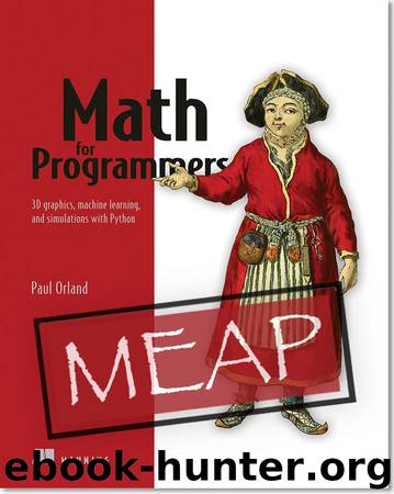 Math for Programmers: 3D graphics, machine learning, and simulations with Python MEAP V10 by Paul Orland