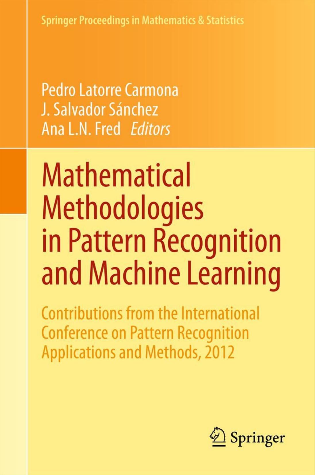Mathematical Methodologies in Pattern Recognition and Machine Learning : Contributions from the International Conference on Pattern Recognition Applications and Methods, 2012 by Pedro Latorre Carmona; J Salvador Sánchez; Ana Fred (eds.)