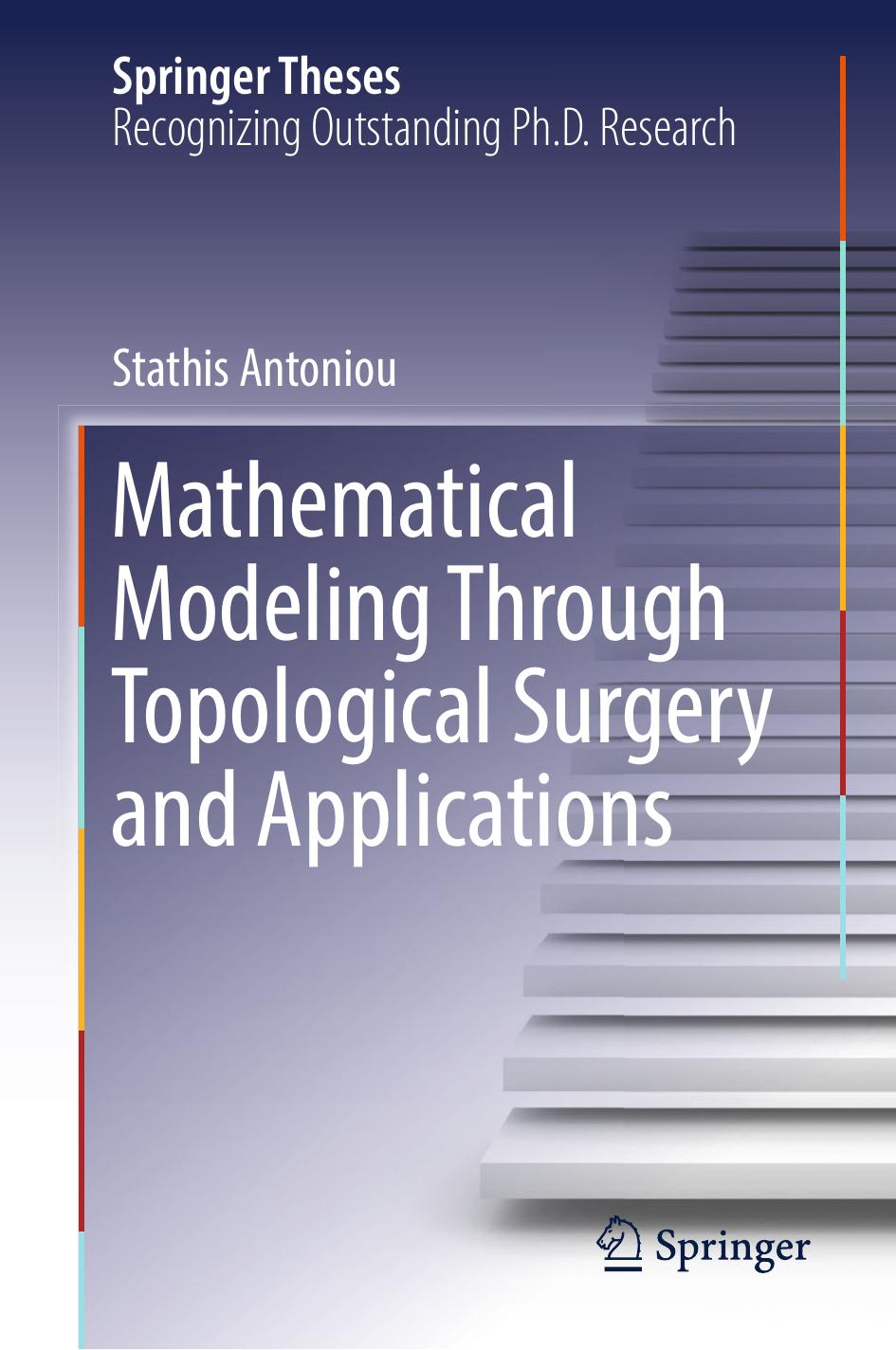 Mathematical Modeling Through Topological Surgery and Applications by Stathis Antoniou