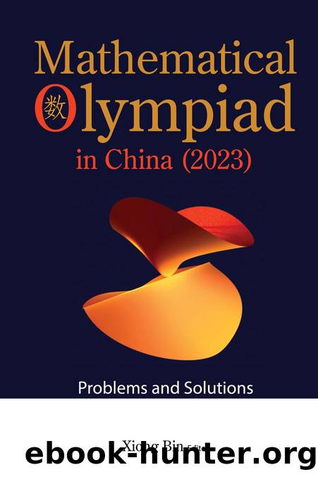 Mathematical Olympiad in China (2023) : Problems and Solutions (252 Pages) by Xiong Bin