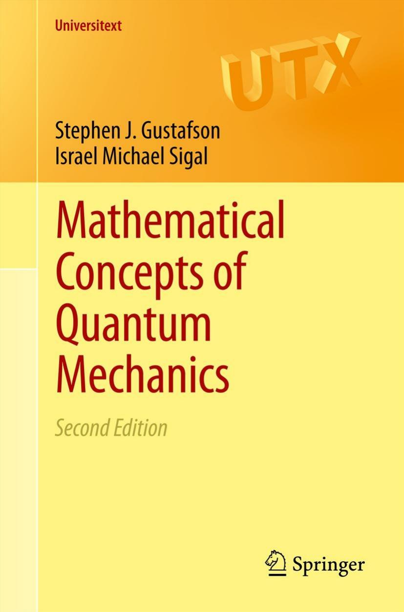 Mathematical concepts of quantum mechanics by Stephen J. Gustafson Israel Michael Sigal (auth.)