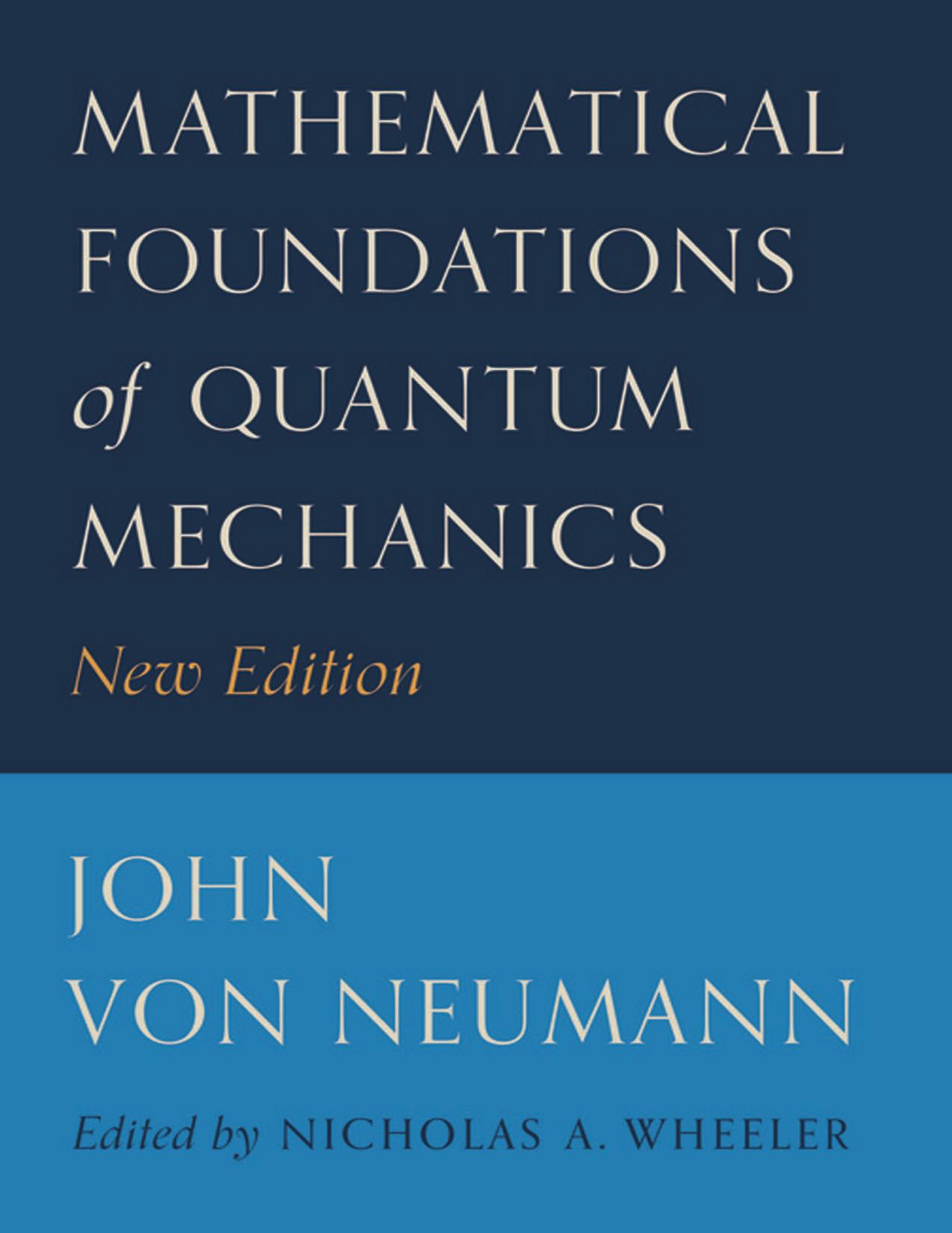 Mathematical foundations of quantum mechanics by Neumann John von; Wheeler Nicholas A