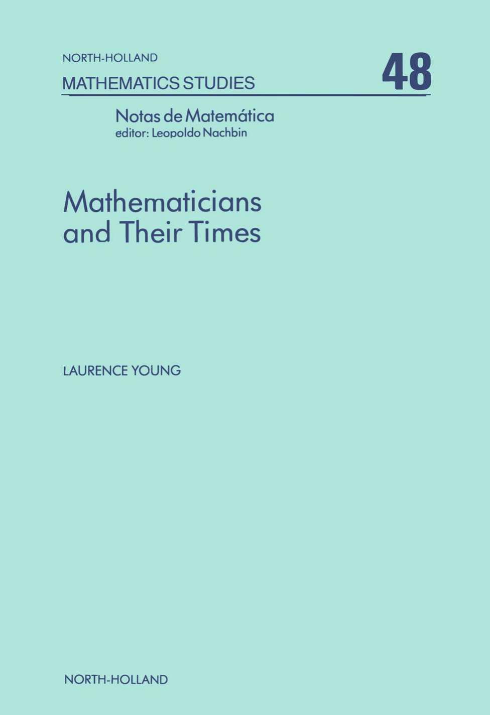 Mathematicians and Their Times: History of Mathematics and Mathematics of History by Laurence Chisholm Young
