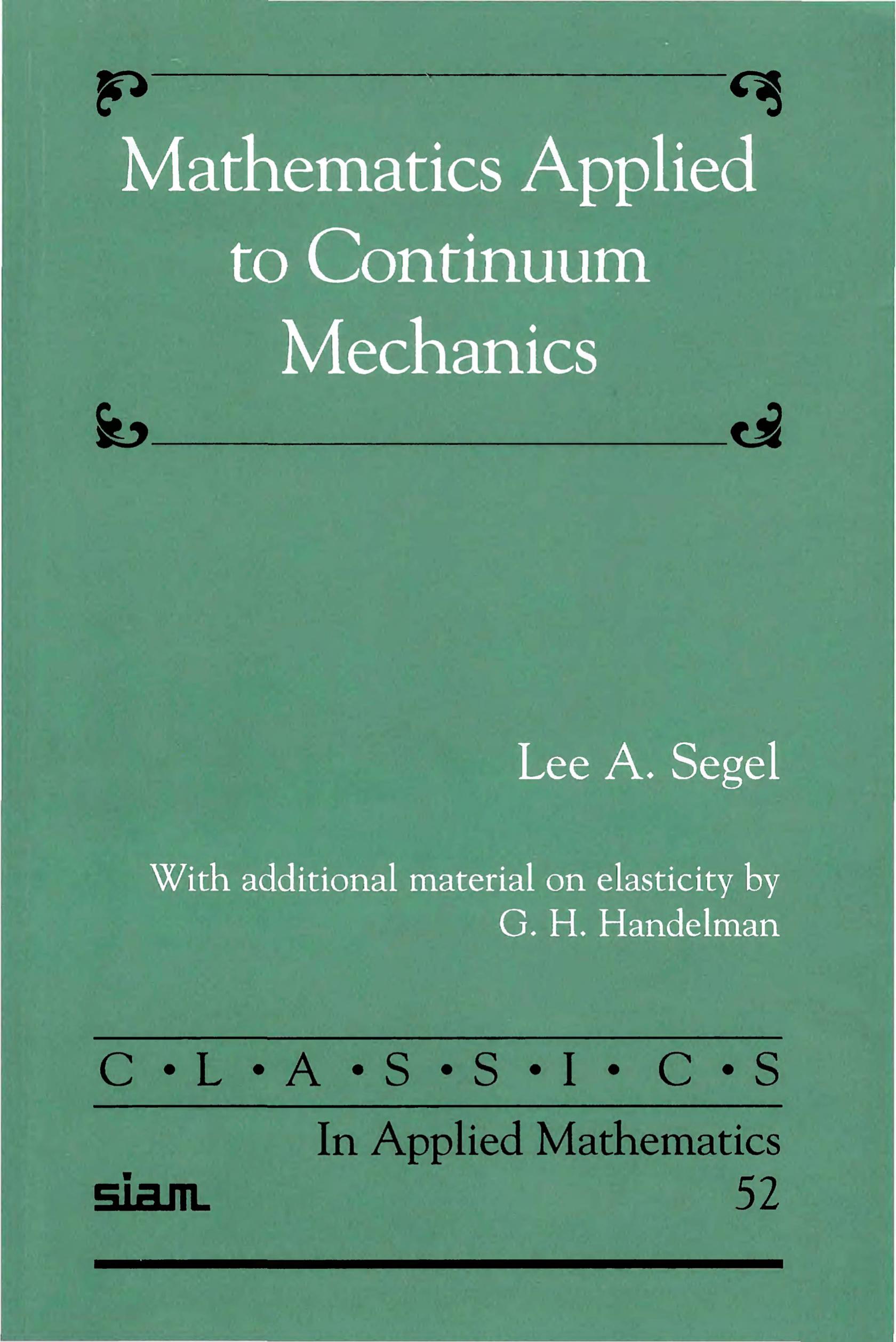 Mathematics Applied to Continuum Mechanics (Classics in Applied Mathematics 52) -poor quality- by Lee A. Segel with additional material on elasticity by G. H. Handelman
