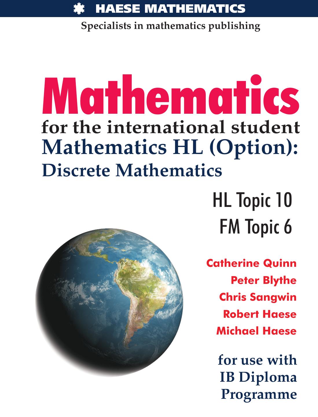 Mathematics for the international student : mathematics HL (option) : discrete mathematics, HL topic 10, FM topic 6, for use with IB diploma programme by Catherine Quinn Peter Blythe Chris Sangwin Robert Haese Michael Haese