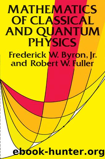 Mathematics of Classical and Quantum Physics by Frederick W. Byron