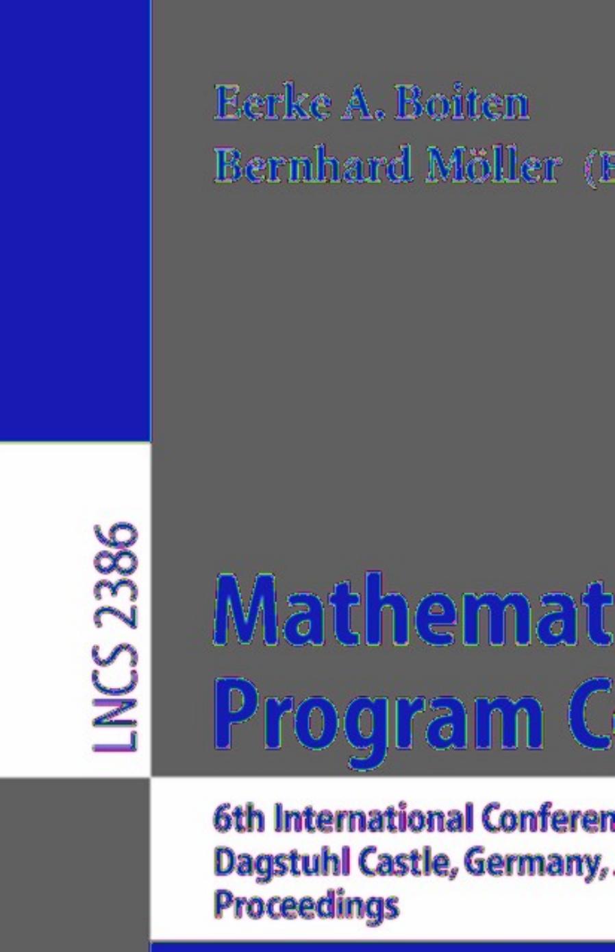 Mathematics of Program Construction: 6th International Conference, MPC 2002 Dagstuhl Castle, Germany, July 8â10, 2002 Proceedings by Robert Giegerich Peter Steffen (auth.) Eerke A. Boiten Bernhard Möller (eds.)