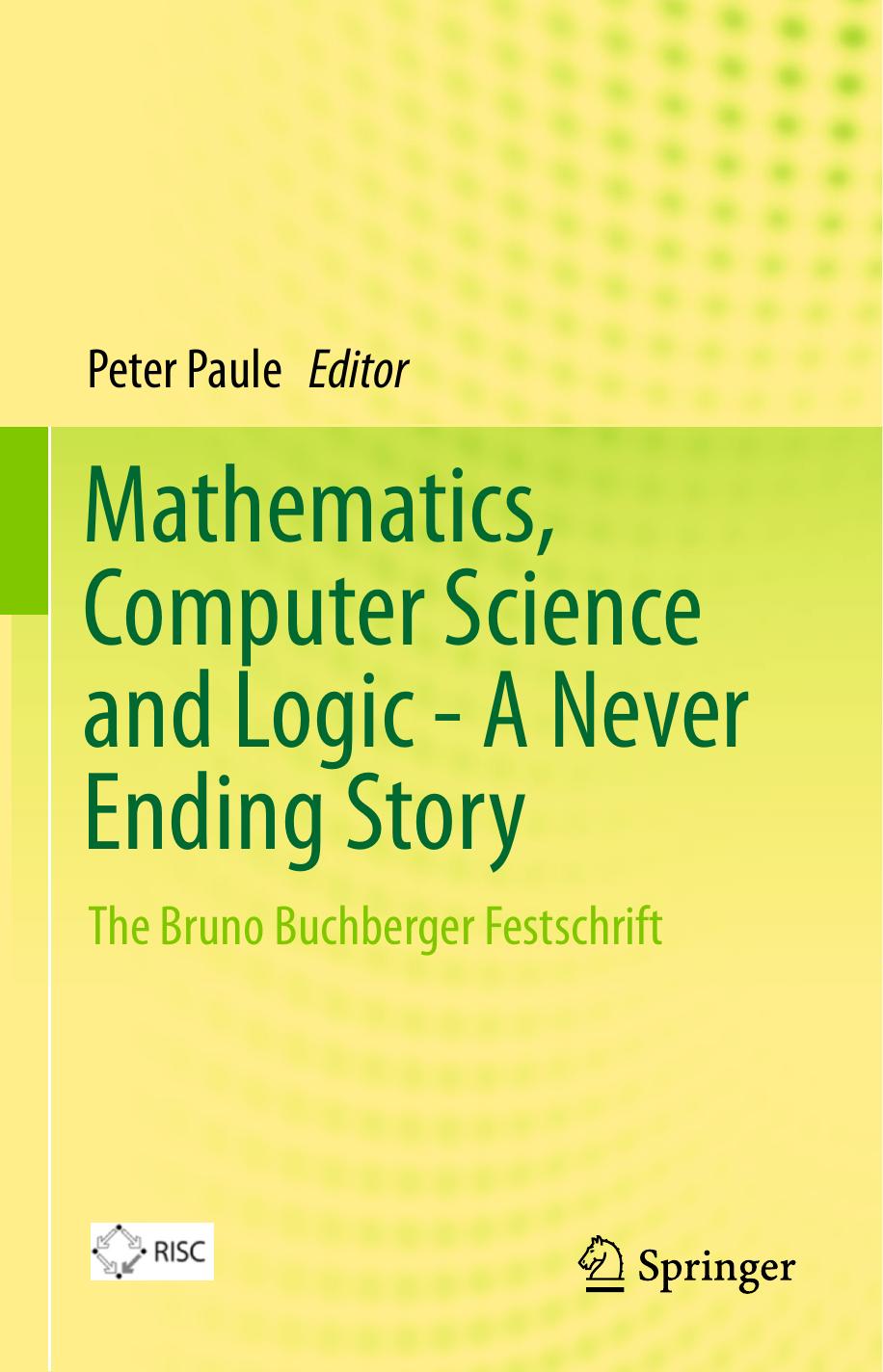 Mathematics, Computer Science and Logic - A Never Ending Story: The Bruno Buchberger Festschrift by Henk Barendregt (auth.) Peter Paule (eds.)
