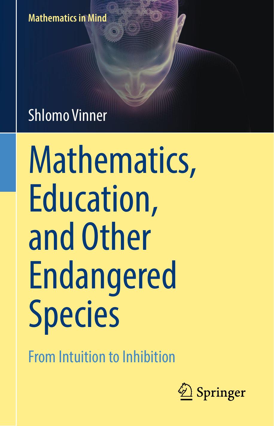 Mathematics, Education, and Other Endangered Species -- From Intuition to Inhibition by Vinner Shlomo