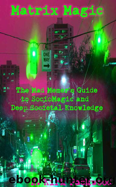 Matrix Magic: The Mad Memer's Guide to SocioMagic and Deep Societal Knowledge by R. Kirk Packwood