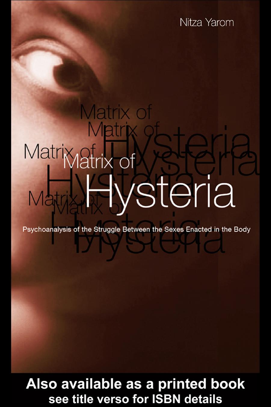 Matrix of Hysteria: Psychoanalysis of the Struggle Between the Sexes as Enacted in the Body by Nitza Yarom