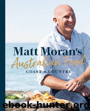 Matt Moran's Australian Food: Coast + country by Matt Moran