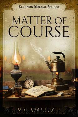 Matter of Course (A Glennon Normal School Historical Mystery Book 10) by R. A. Wallace