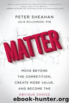 Matter: Move Beyond the Competition, Create More Value, and Become the Obvious Choice by Sheahan Peter & Williamson Julie