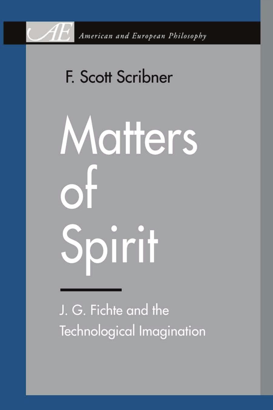 Matters of Spirit: J. G. Fichte and the Technological Imagination by F. Scott Scribner