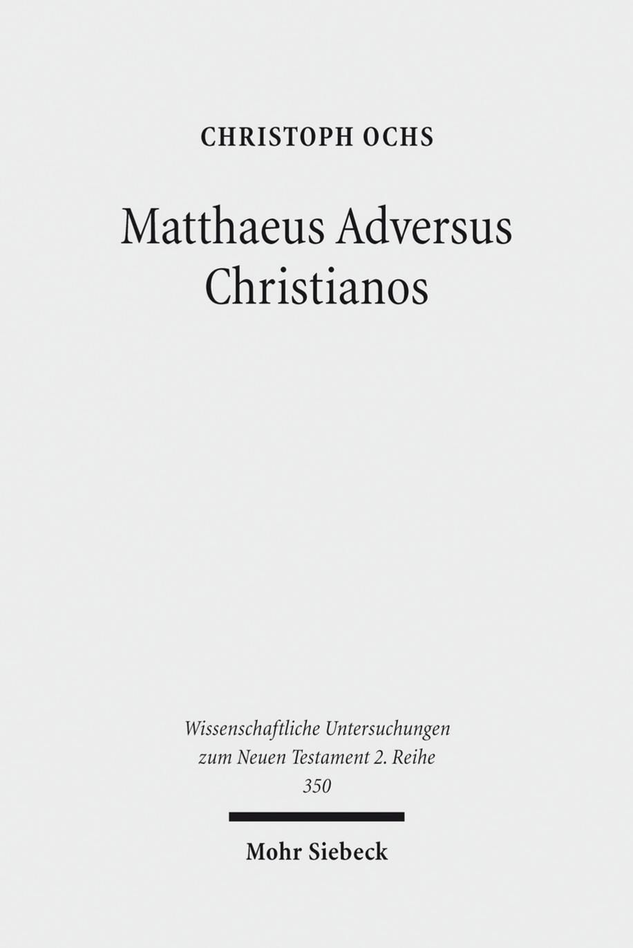 Matthaeus Adversus Christianos: The Use of the Gospel of Matthew in Jewish Polemics Against the Divinity of Jesus by Christoph Ochs