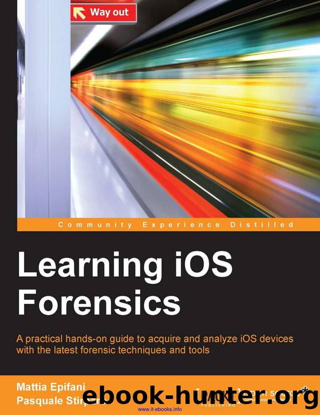 Mattia Epifani, Pasquale Stirparo Learning iOS Forensics A practical hands-on guide to acquire and analyze iOS devices with the latest forensic techniques and tools by www.it-ebooks.info