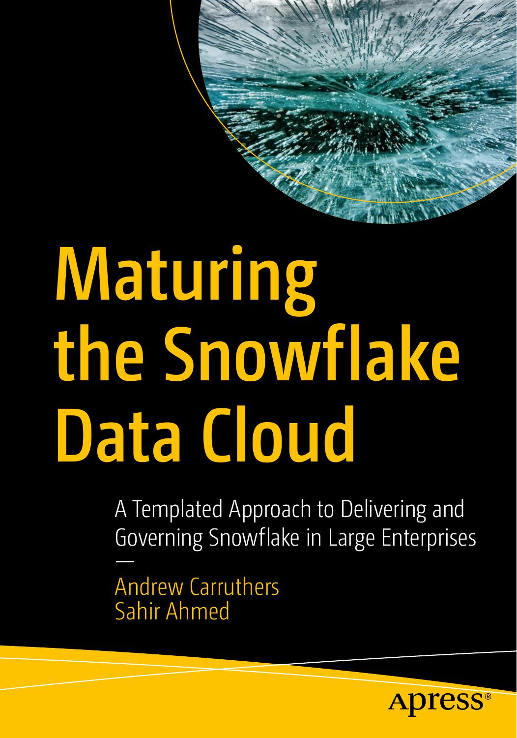 Maturing the Snowflake Data Cloud: A Templated Approach to Delivering and Governing Snowflake in Large Enterprises by Andrew Carruthers Sahir Ahmed