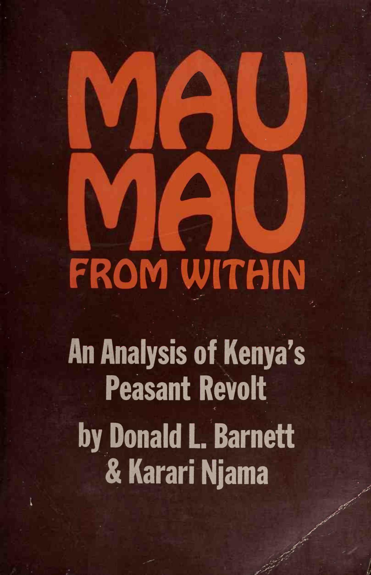 Mau Mau from Within: An Analysis of Kenyaâs Peasant Revolt by Donald L. Barnett; Karari Njama
