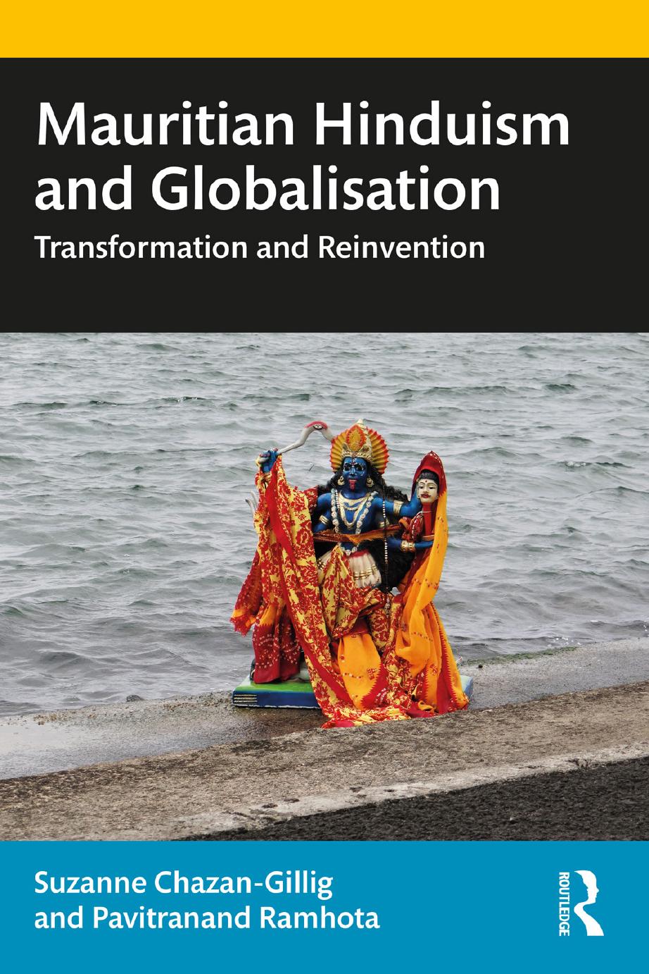 Mauritian Hinduism and Globalisation: Transformation and Reinvention by Suzanne Chazan-Gillig Pavitranand Ramhota