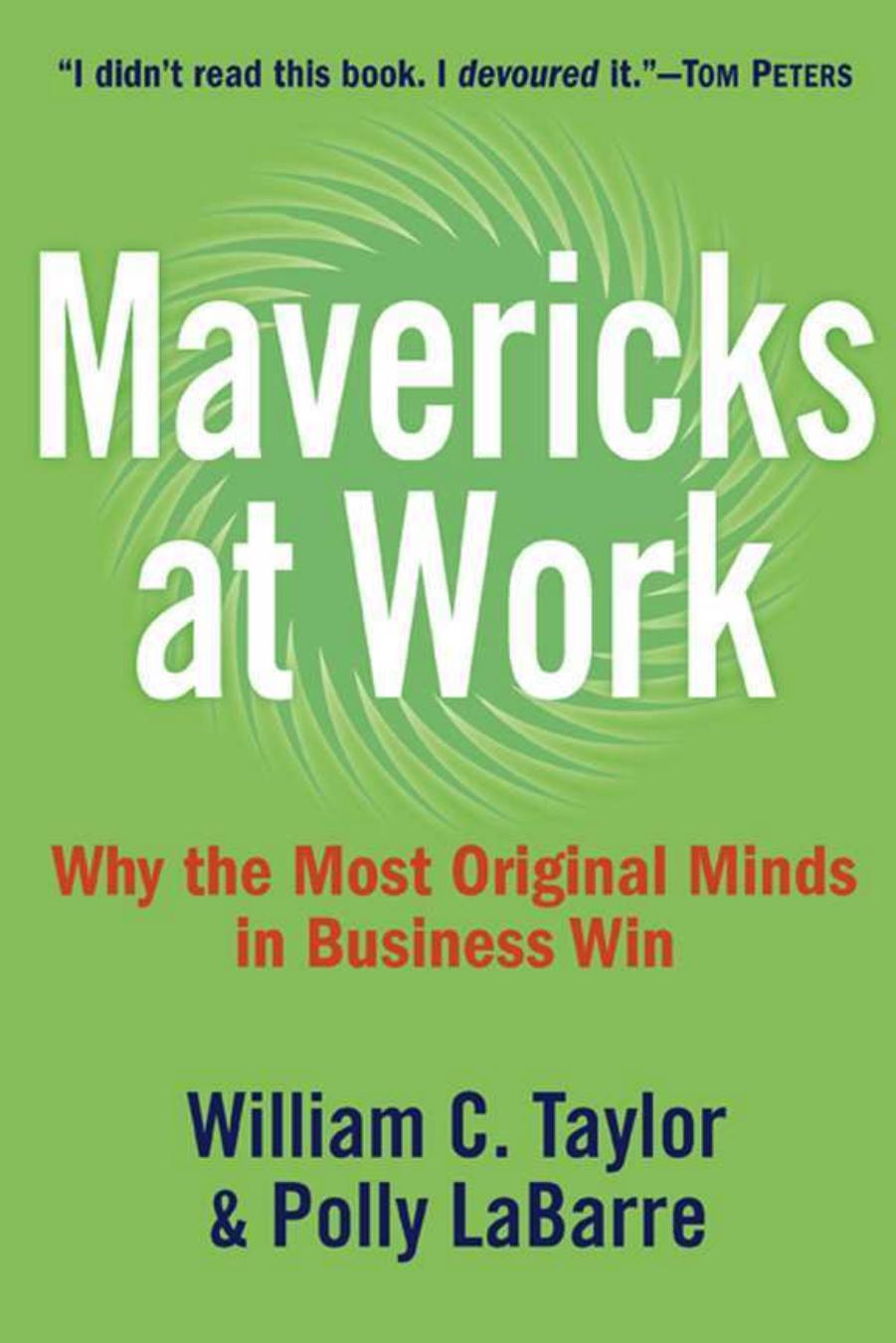 Mavericks at Work: Why the Most Original Minds in Business Win by Taylor W.C. LaBarre P