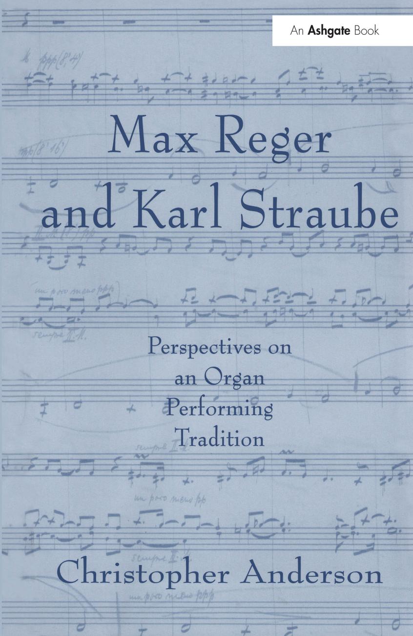 Max Reger and Karl Straube: Perspectives on an Organ Performing Tradition by Christopher Anderson