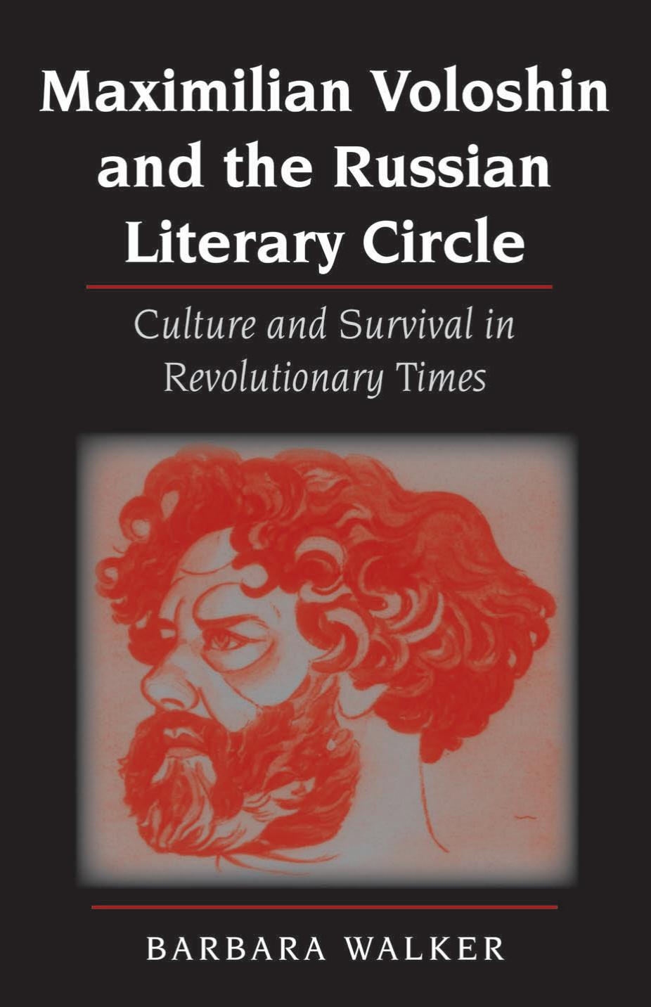 Maximilian Voloshin and the Russian Literary Circle: Culture and Survival in Revolutionary Times by Barbara Walker