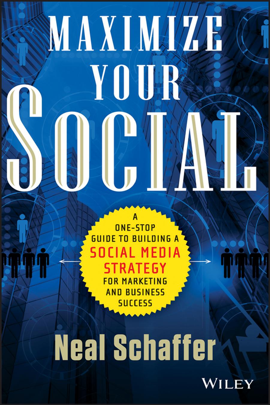 Maximize your social: one-stop guide to building a social media strategy for marketing and business success by Schaffer Neal