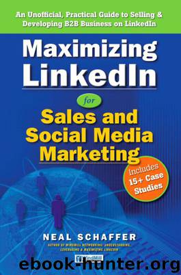 Maximizing LinkedIn for Sales and Social Media Marketing: An Unofficial, Practical Guide to Selling & Developing B2B Business on LinkedIn by Neal Schaffer