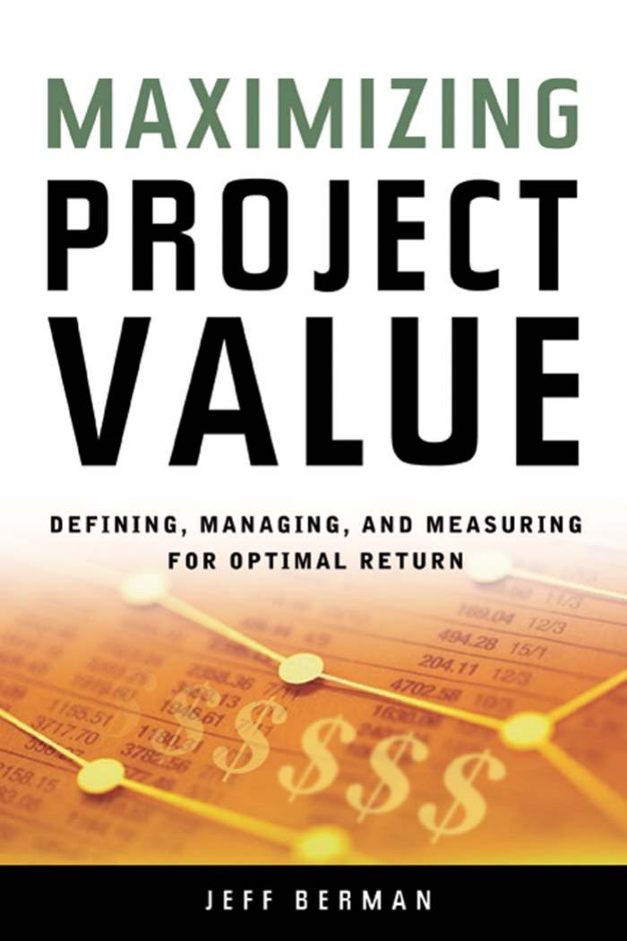 Maximizing Project Value: Defining, Managing, and Measuring for Optimal Return by Jeff Berman