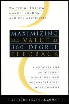 Maximizing the Value of 360-degree Feedback: A Process for Successful Individual and Organizational Development (J-B CCL (Center for Creative Leadership)) by Walter W. Tornow;Manuel London
