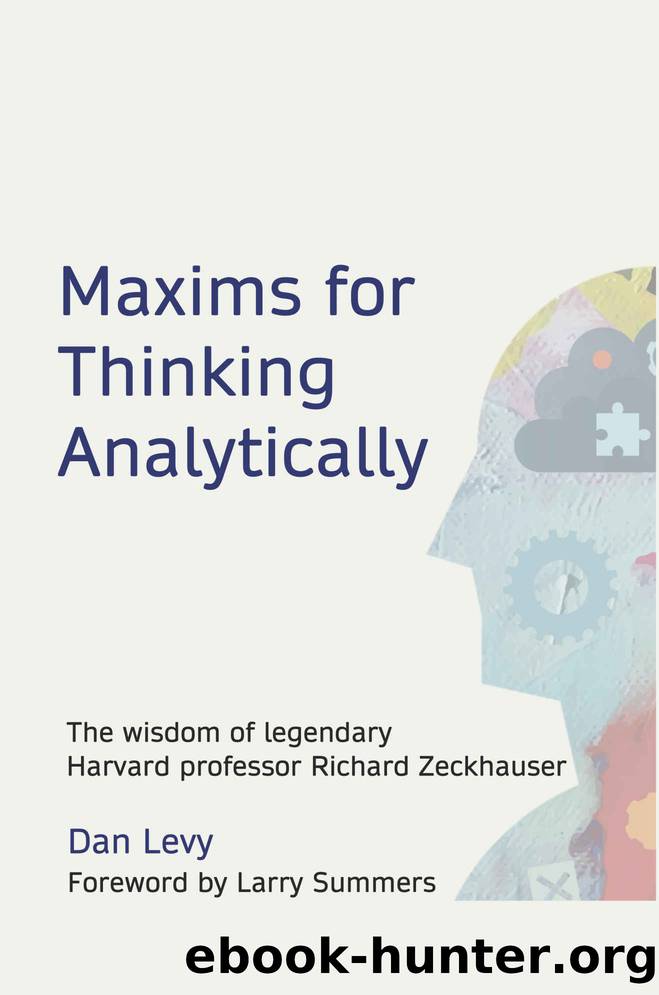 Maxims for Thinking Analytically: The wisdom of legendary Harvard Professor Richard Zeckhauser by Dan Levy