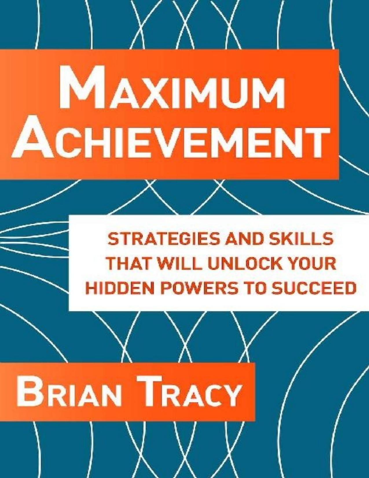 Maximum Achievement: Strategies and Skills that Will Unlock Your Hidden by Brian Tracy