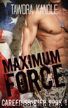 Maximum Force: A Career Soldier Military Romance by Tawdra Kandle