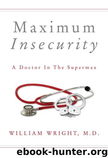 Maximum Insecurity: A Doctor in the Supermax by William Wright M.D