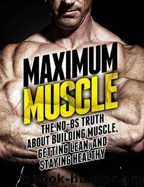 Maximum Muscle: The No-BS Truth About Building Muscle, Getting Lean, and Staying Healthy (The Build Muscle, Get Lean, and Stay Healthy Series) by Michael Matthews