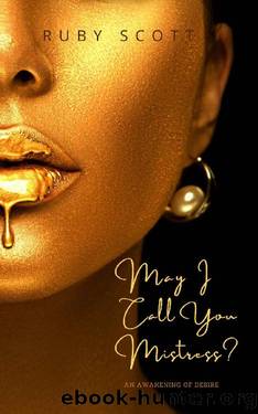 May I Call You Mistress? A Sapphic Novel of Lesbian Romance : Erotica Romance Novel - A BDSM romance book for women (An Awakening Of Desire 1) by Ruby Scott