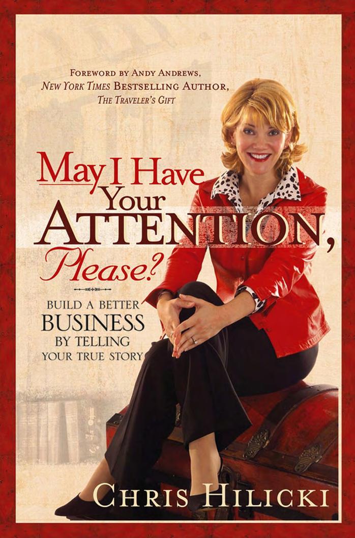 May I Have Your Attention, Please: Build a Better Business by Telling Your True Story by Chris Hilicki Andy Andrews