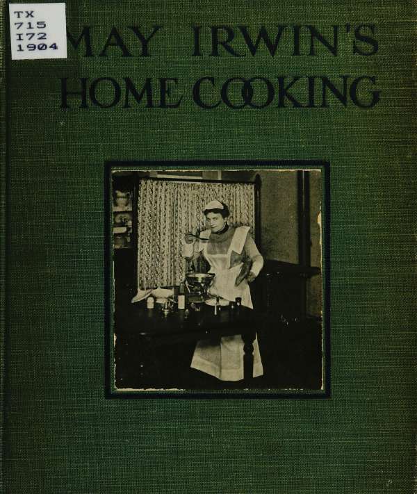 May Irwin's home cooking; by Irwin May 1862-1938 & Herndon James B. Jr. fmo & Herndon/ Vehling Collection