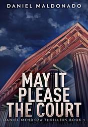 May It Please the Court by Daniel Maldonado
