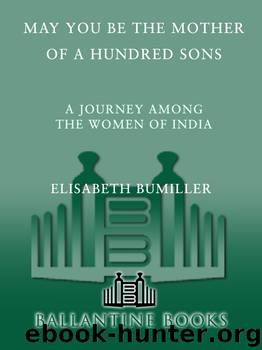 May You Be the Mother of a Hundred Sons: A Journey Among the Women of India by Elisabeth Bumiller