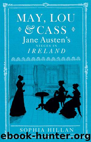 May, Lou & Cass: Jane Austen's Nieces in Ireland by Sophia Hillan