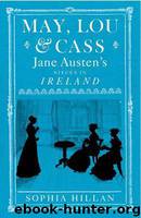May, Lou, & Cass: Jane Austen's Nieces in Ireland by Hillan Sophia