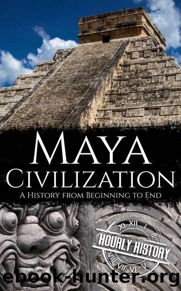 Maya Civilization: A History from Beginning to End (Mesoamerican History Book 3) by Hourly History