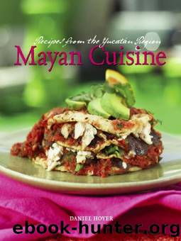 Mayan Cuisine: Recipes from the Yucatan Region by Daniel Hoyer & Marty Snortum