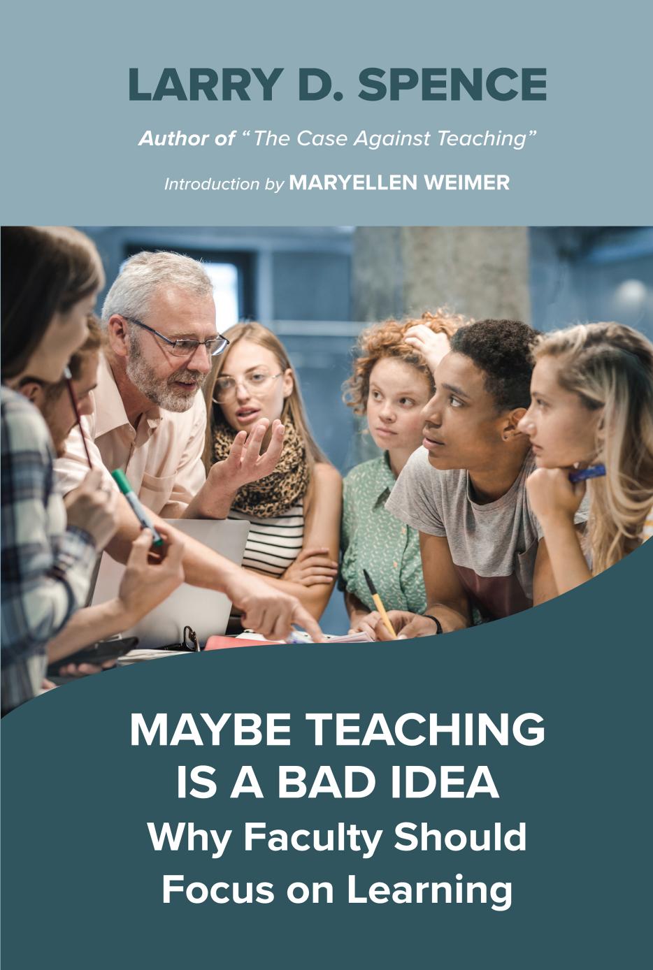 Maybe Teaching is a Bad Idea: Why Faculty Should Focus on Learning by Larry D. Spence